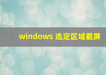 windows 选定区域截屏